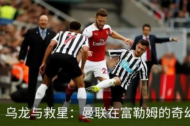 乌龙与救星：曼联在富勒姆的奇幻一战